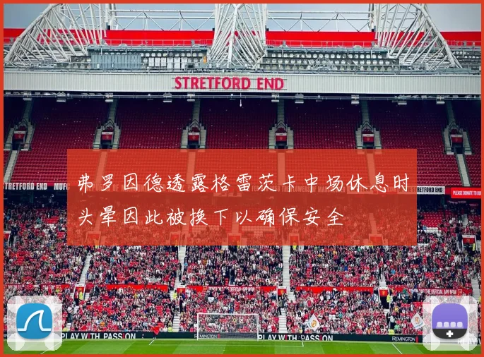弗罗因德透露格雷茨卡中场休息时头晕因此被换下以确保安全