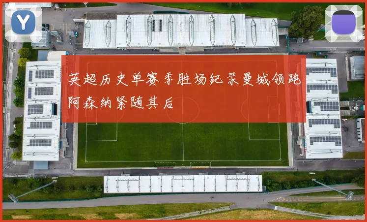 英超历史单赛季胜场纪录曼城领跑阿森纳紧随其后